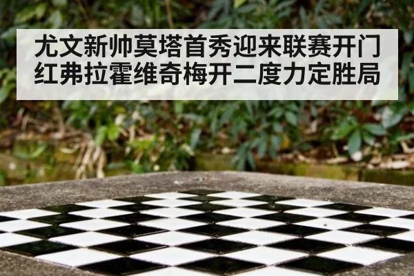 尤文新帅莫塔首秀迎来联赛开门红弗拉霍维奇梅开二度力定胜局