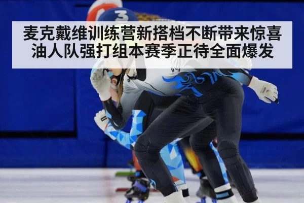 麦克戴维训练营新搭档不断带来惊喜 油人队强打组本赛季正待全面爆发